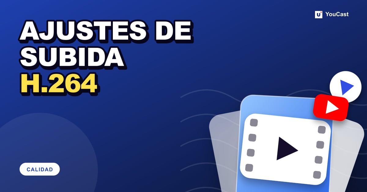 Ajustes de codificación de subida de YouTube: MP4, H.264, AAC y tabla de bitrates Portada con el titular «AJUSTES DE SUBIDA H.264»