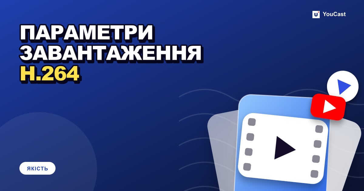 Налаштування завантаження відео на YouTube: MP4, H.264, AAC і таблиця бітрейтів Обкладинка із заголовком «ПАРАМЕТРИ ЗАВАНТАЖЕННЯ H.264»